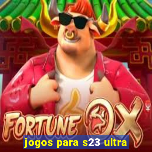 jogos para s23 ultra