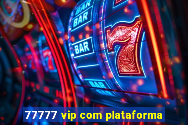 77777 vip com plataforma