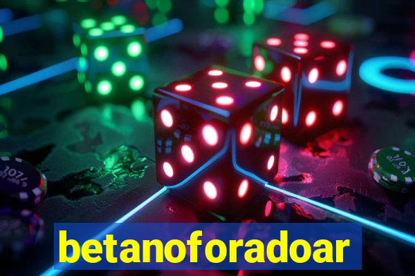 betanoforadoar