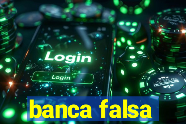 banca falsa