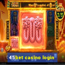 45bet casino login