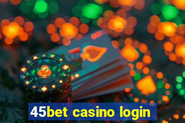 45bet casino login