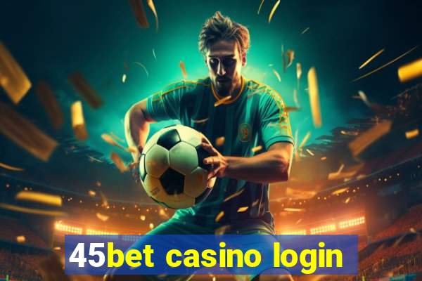 45bet casino login