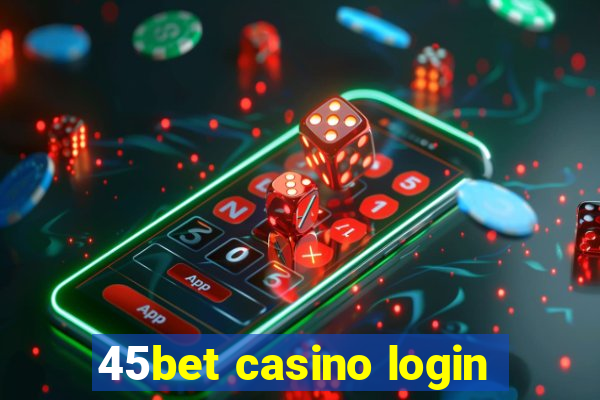 45bet casino login