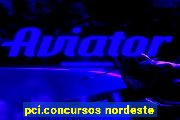 pci.concursos nordeste