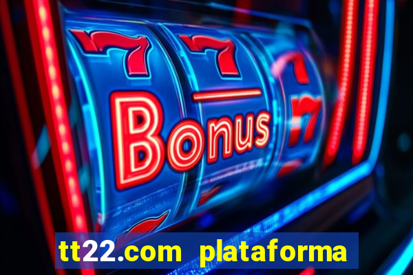 tt22.com plataforma de jogos