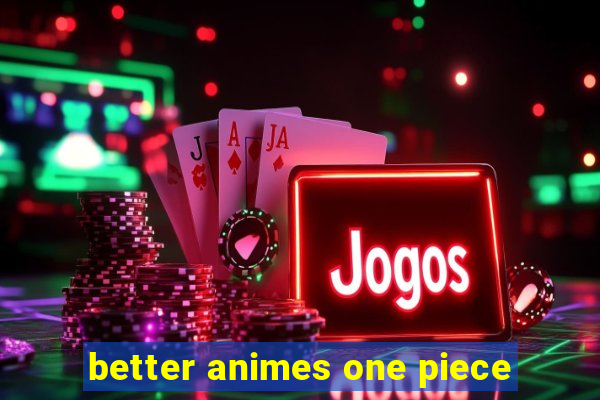 better animes one piece