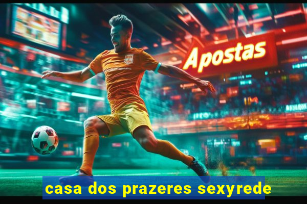 casa dos prazeres sexyrede