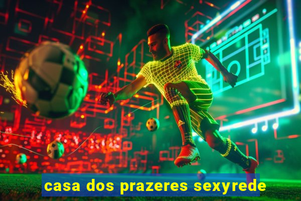 casa dos prazeres sexyrede