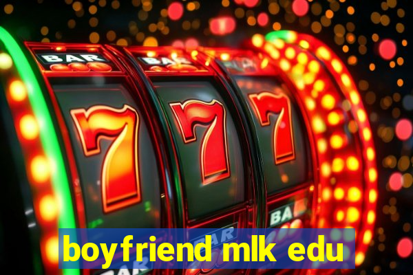 boyfriend mlk edu