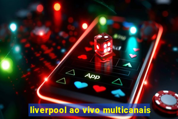 liverpool ao vivo multicanais