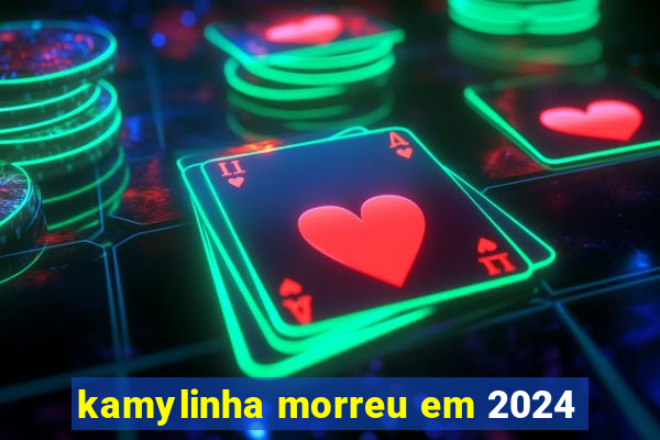 kamylinha morreu em 2024