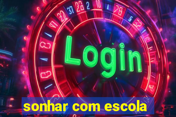 sonhar com escola