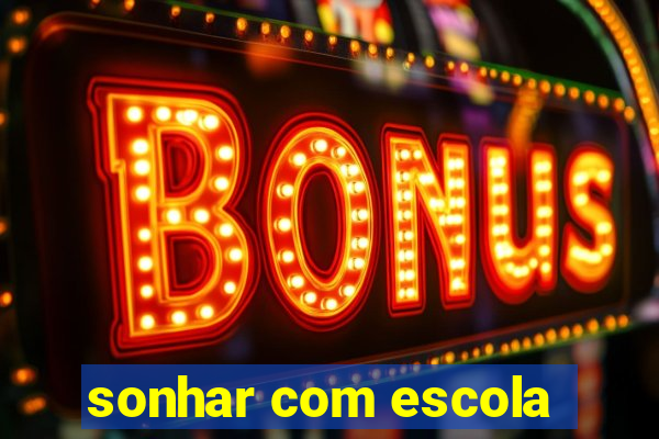 sonhar com escola