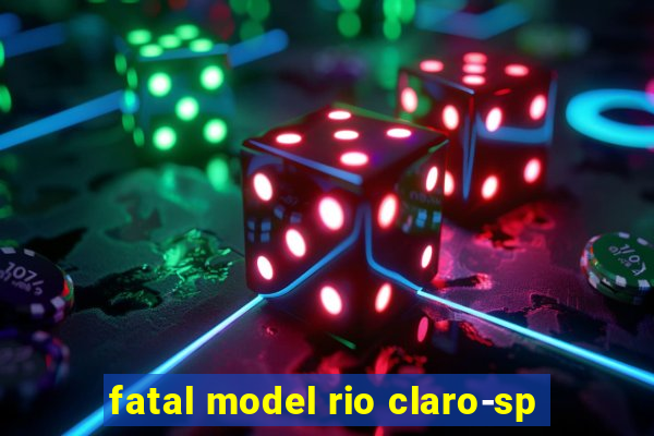 fatal model rio claro-sp