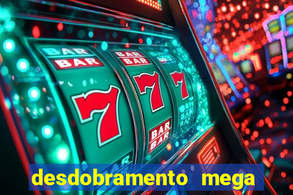 desdobramento mega sena 28 dezenas