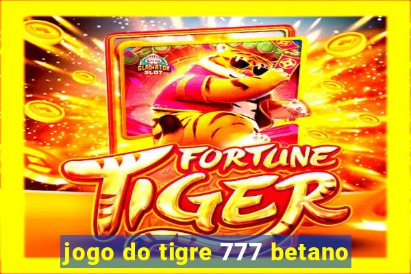 jogo do tigre 777 betano