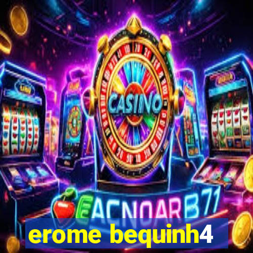 erome bequinh4