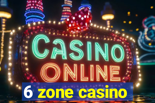 6 zone casino