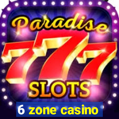 6 zone casino