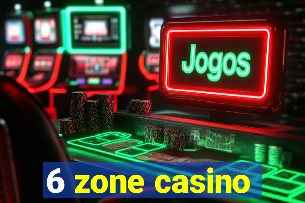 6 zone casino