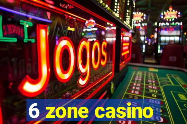 6 zone casino