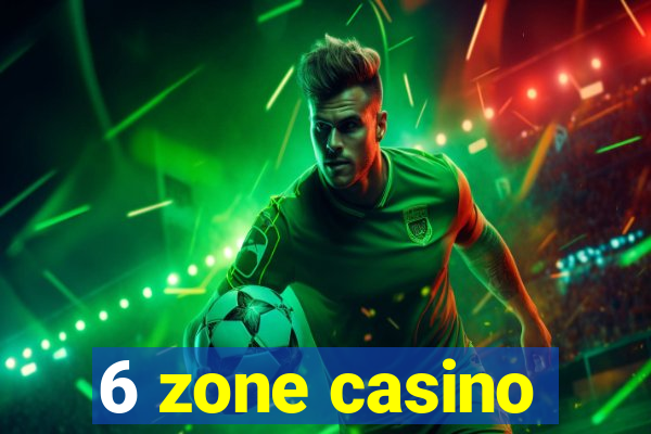 6 zone casino