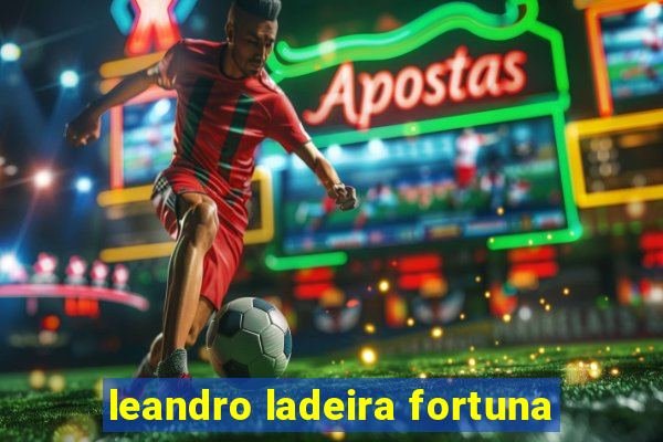 leandro ladeira fortuna