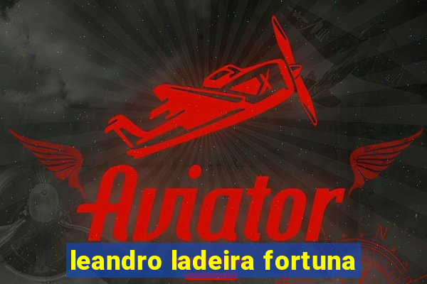 leandro ladeira fortuna