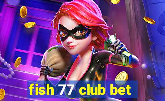 fish 77 club bet