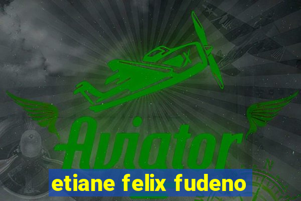 etiane felix fudeno