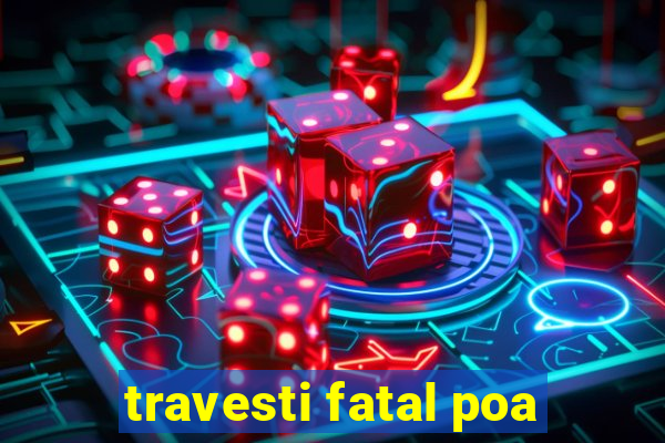 travesti fatal poa