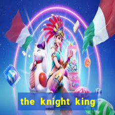 the knight king who returned with gods