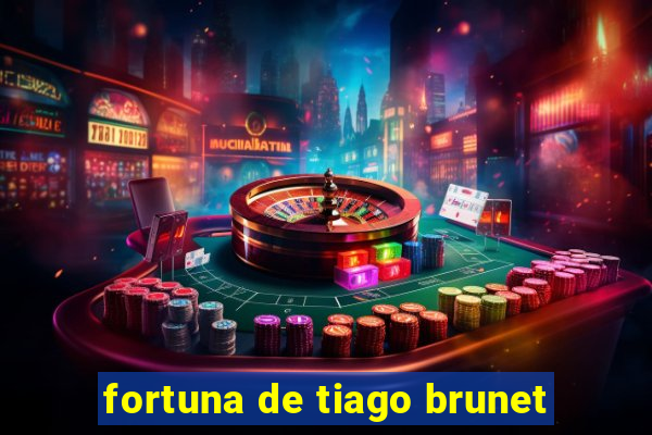 fortuna de tiago brunet