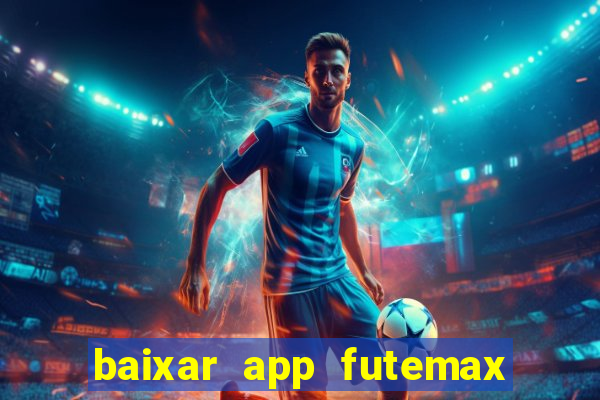 baixar app futemax futebol ao vivo