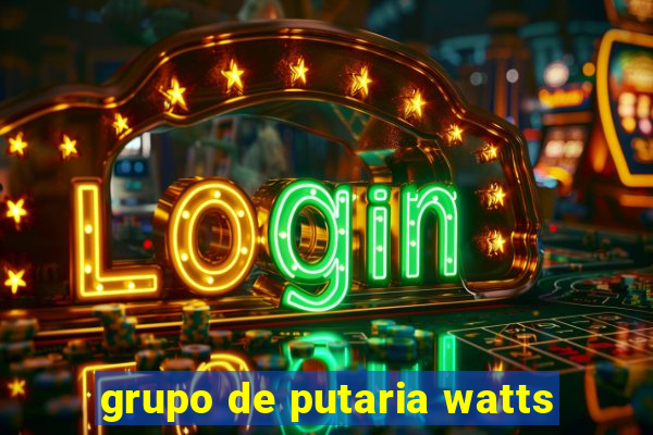 grupo de putaria watts