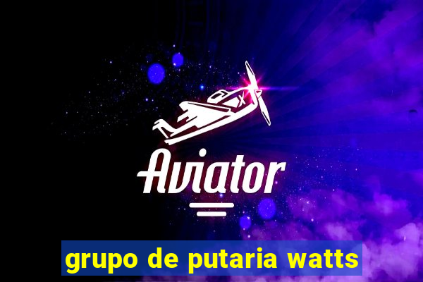 grupo de putaria watts