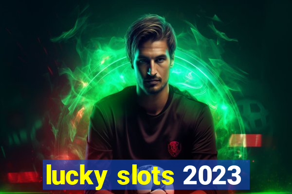 lucky slots 2023