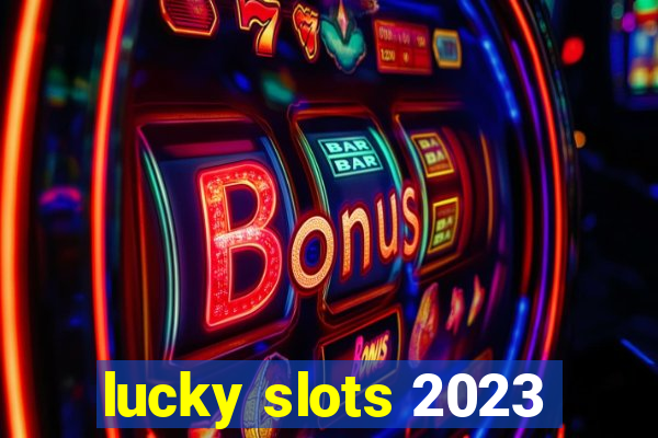 lucky slots 2023