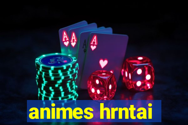 animes hrntai