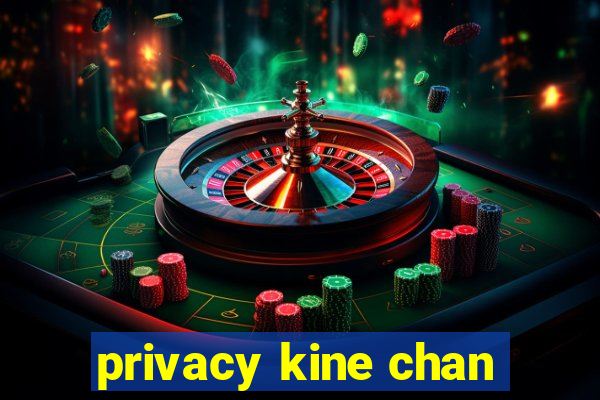 privacy kine chan