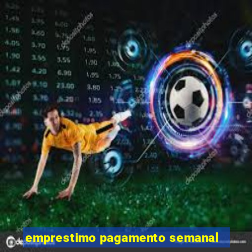 emprestimo pagamento semanal