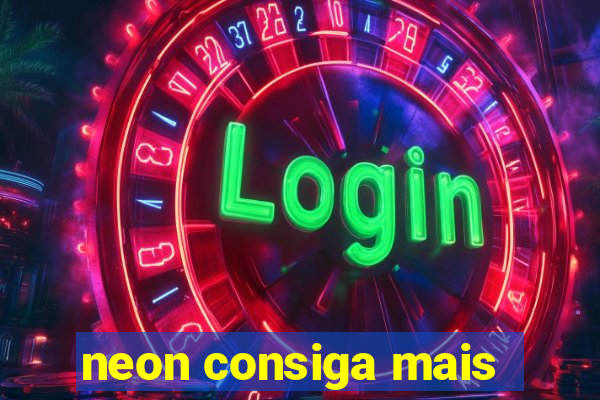 neon consiga mais