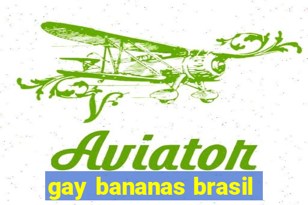 gay bananas brasil