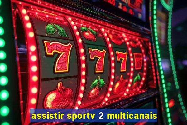 assistir sportv 2 multicanais