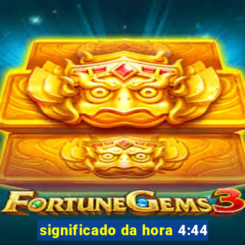 significado da hora 4:44