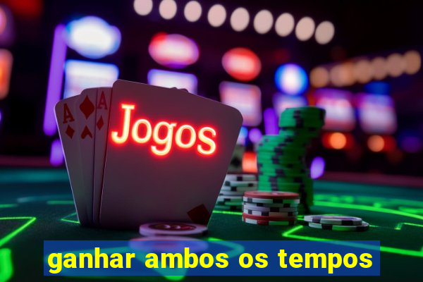 ganhar ambos os tempos