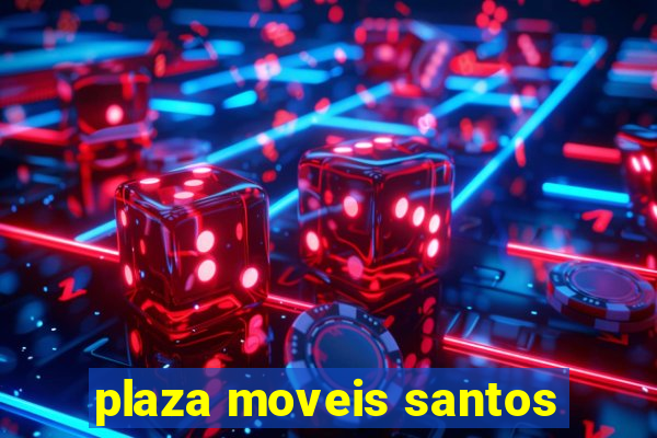 plaza moveis santos