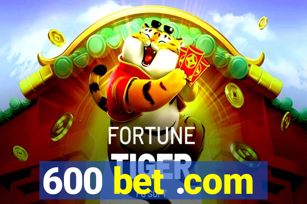 600 bet .com