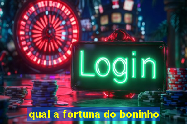 qual a fortuna do boninho